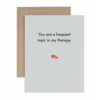 Deadpan Card "You are a frequent topic in my therapy"